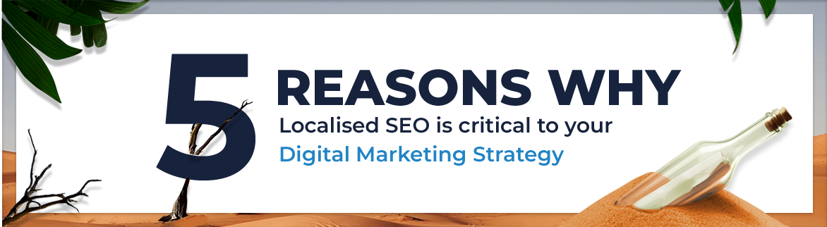 5 Reasons Why Localised SEO is critical to your Digital marketing Strategy